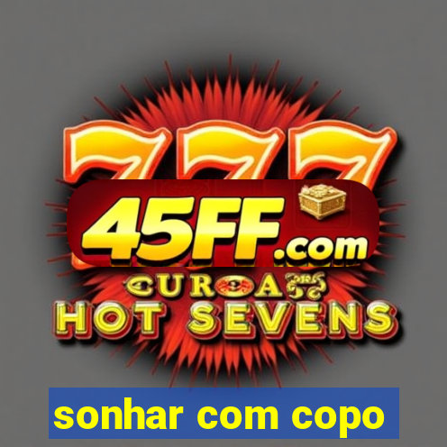 sonhar com copo